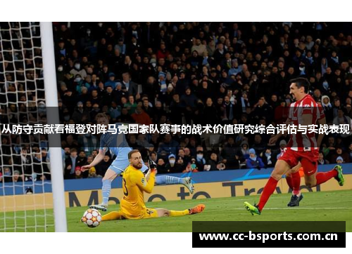 从防守贡献看福登对阵马竞国家队赛事的战术价值研究综合评估与实战表现