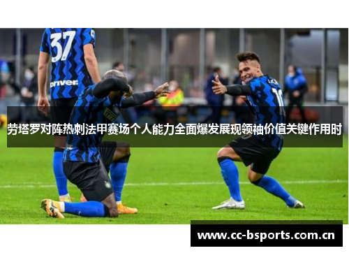 劳塔罗对阵热刺法甲赛场个人能力全面爆发展现领袖价值关键作用时