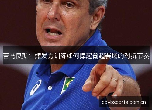 吉马良斯：爆发力训练如何撑起葡超赛场的对抗节奏